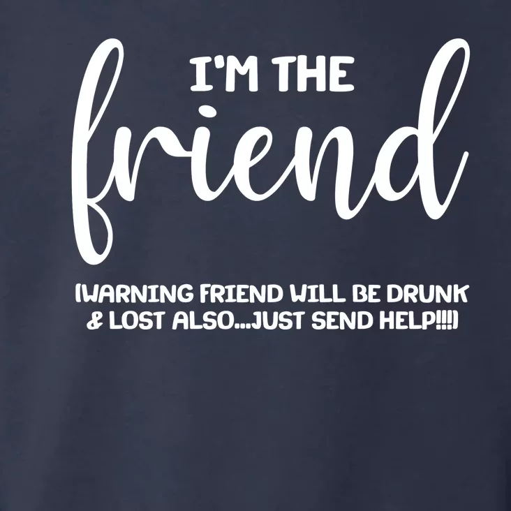 I'm the Friend Will Also Be Drunk & Lost Just Send Help Toddler Hoodie