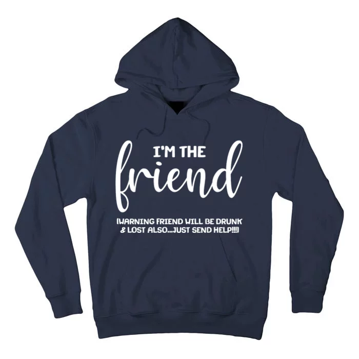 I'm the Friend Will Also Be Drunk & Lost Just Send Help Tall Hoodie