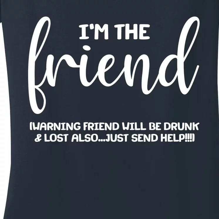 I'm the Friend Will Also Be Drunk & Lost Just Send Help Women's V-Neck T-Shirt