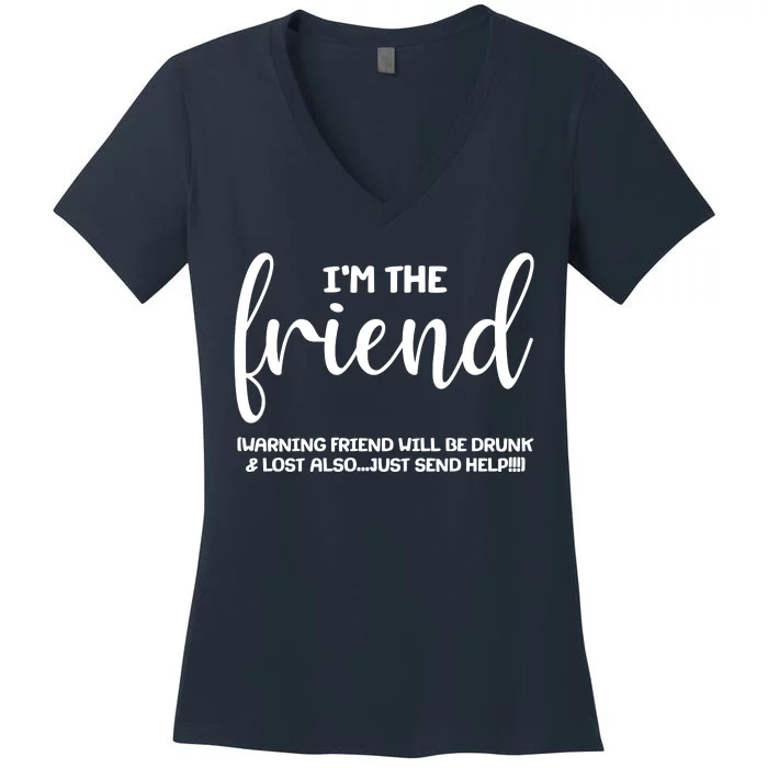 I'm the Friend Will Also Be Drunk & Lost Just Send Help Women's V-Neck T-Shirt