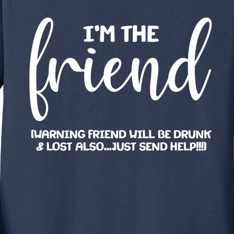 I'm the Friend Will Also Be Drunk & Lost Just Send Help Kids Long Sleeve Shirt