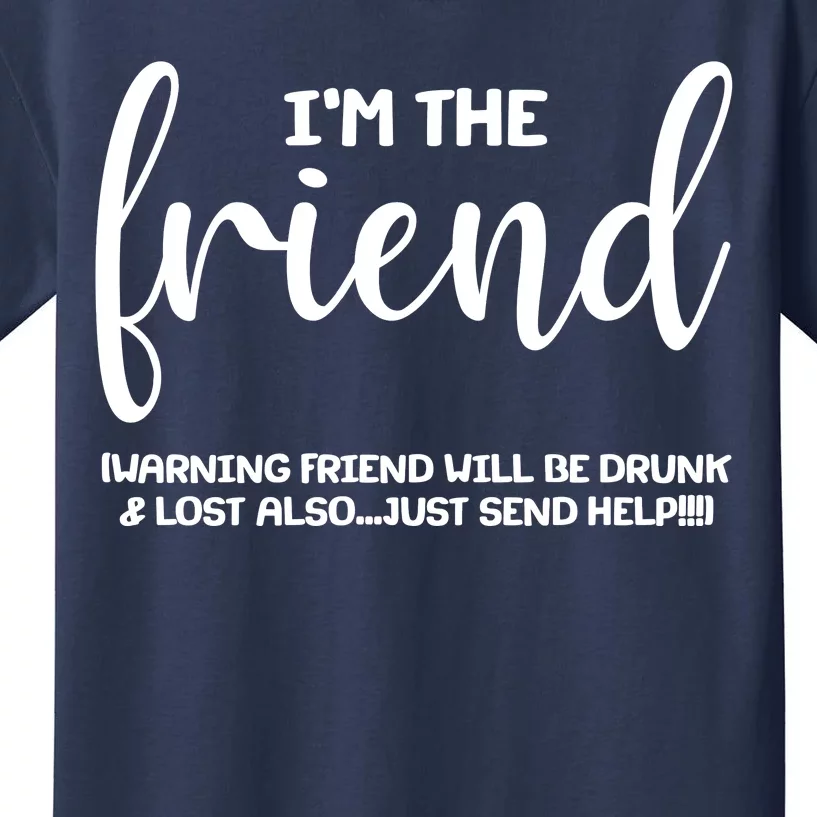 I'm the Friend Will Also Be Drunk & Lost Just Send Help Kids T-Shirt