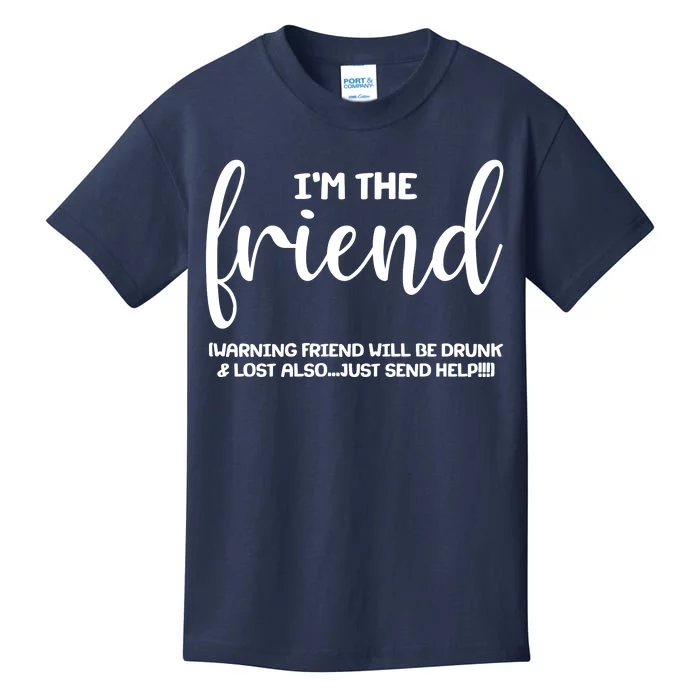 I'm the Friend Will Also Be Drunk & Lost Just Send Help Kids T-Shirt