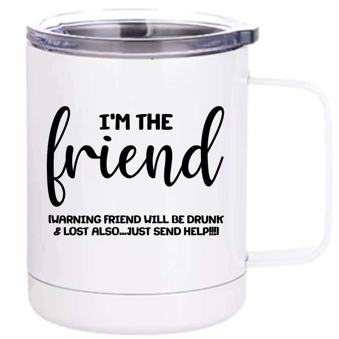 I'm the Friend Will Also Be Drunk & Lost Just Send Help Front & Back 12oz Stainless Steel Tumbler Cup