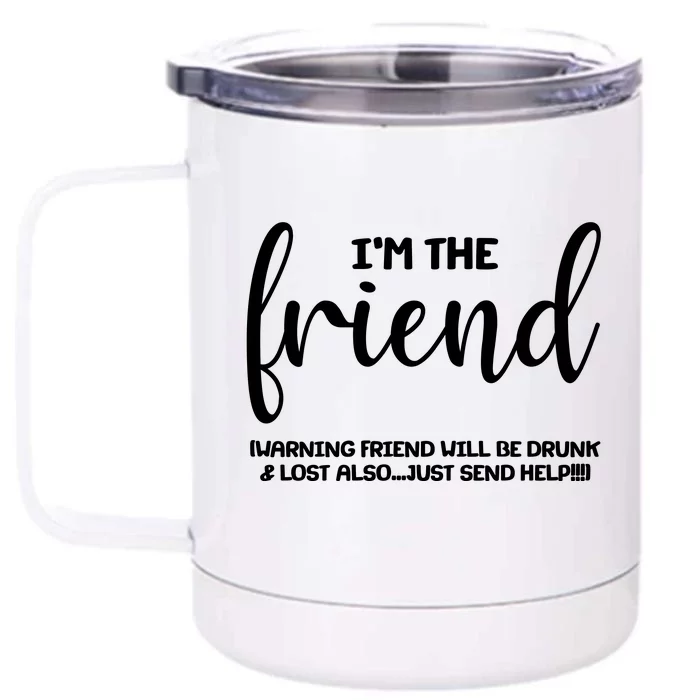 I'm the Friend Will Also Be Drunk & Lost Just Send Help Front & Back 12oz Stainless Steel Tumbler Cup