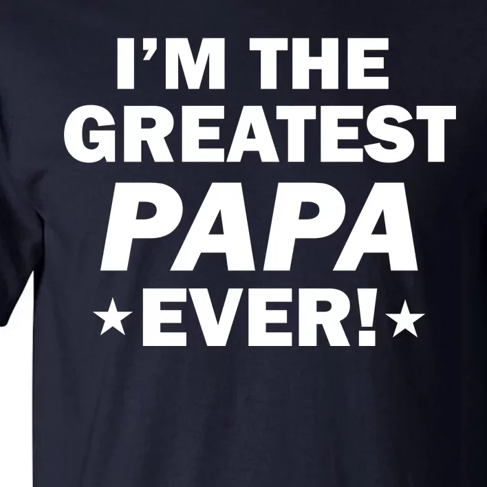 I'm The Greatest Papa Ever! Tall T-Shirt