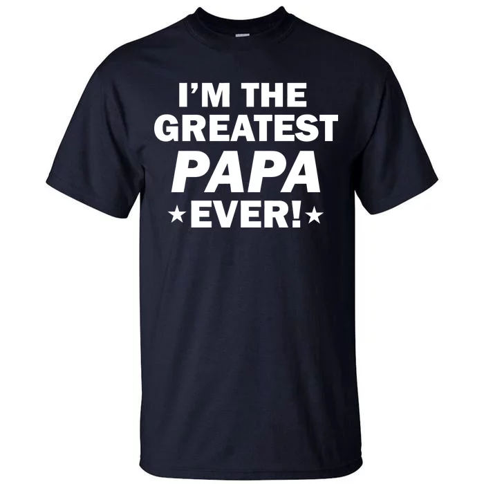 I'm The Greatest Papa Ever! Tall T-Shirt