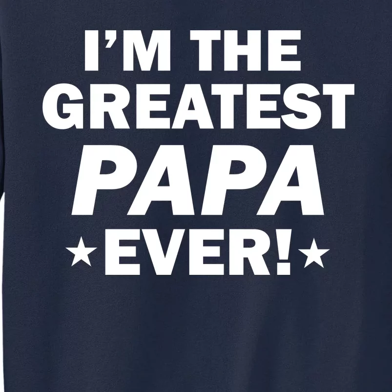 I'm The Greatest Papa Ever! Tall Sweatshirt