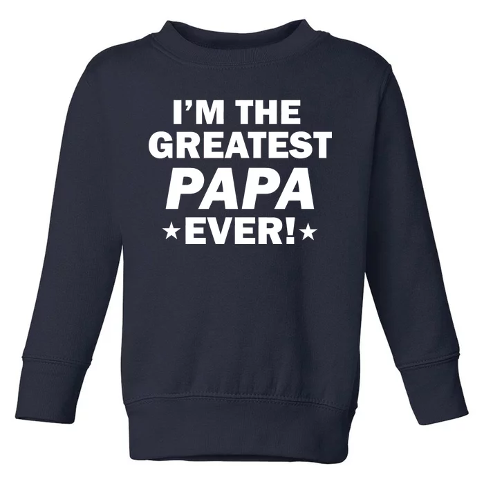 I'm The Greatest Papa Ever! Toddler Sweatshirt