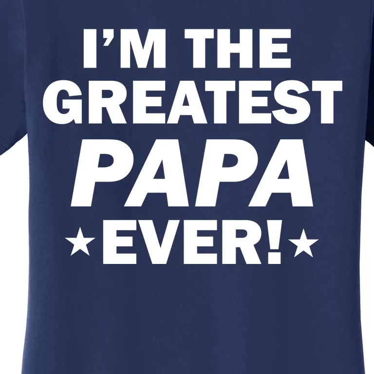 I'm The Greatest Papa Ever! Women's T-Shirt