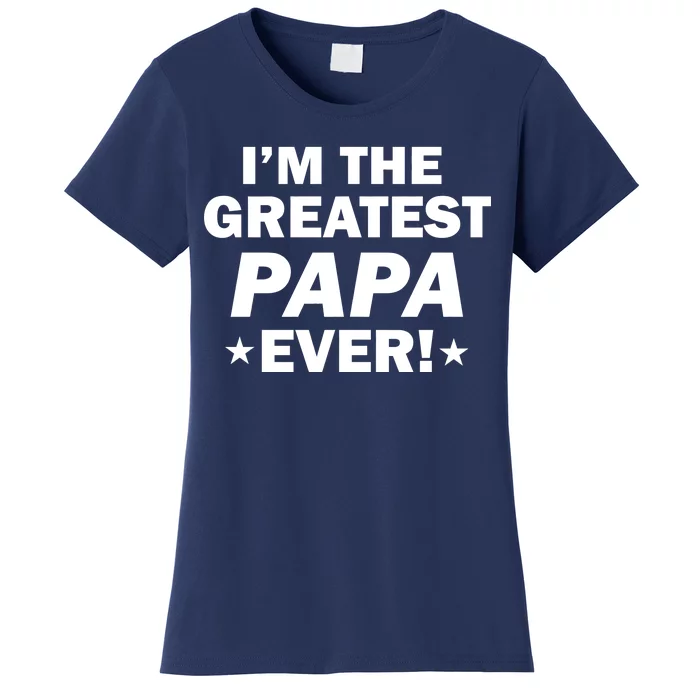 I'm The Greatest Papa Ever! Women's T-Shirt