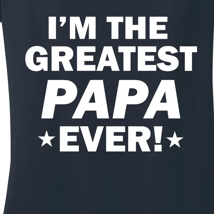 I'm The Greatest Papa Ever! Women's V-Neck T-Shirt