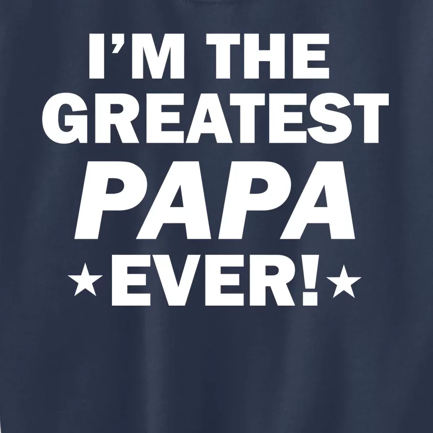 I'm The Greatest Papa Ever! Kids Sweatshirt