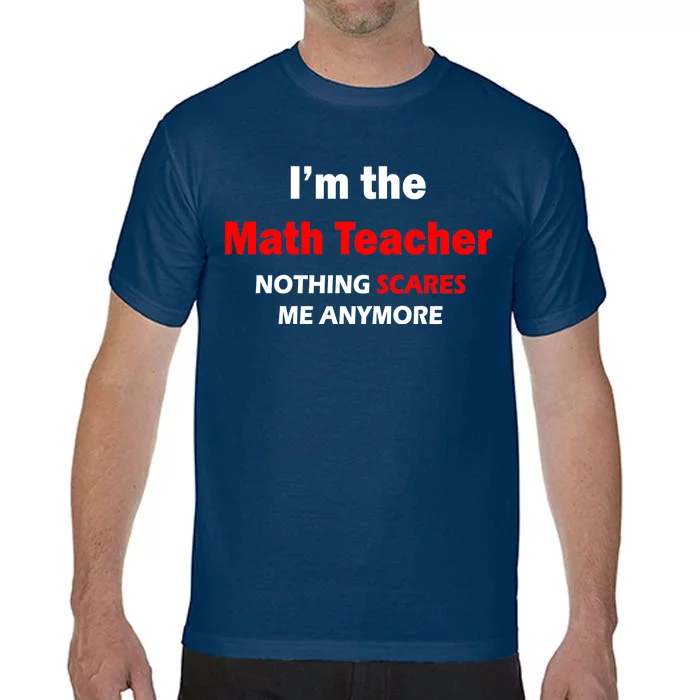 I'm the Math Teacher Nothing Scares Me Anymore Comfort Colors T-Shirt