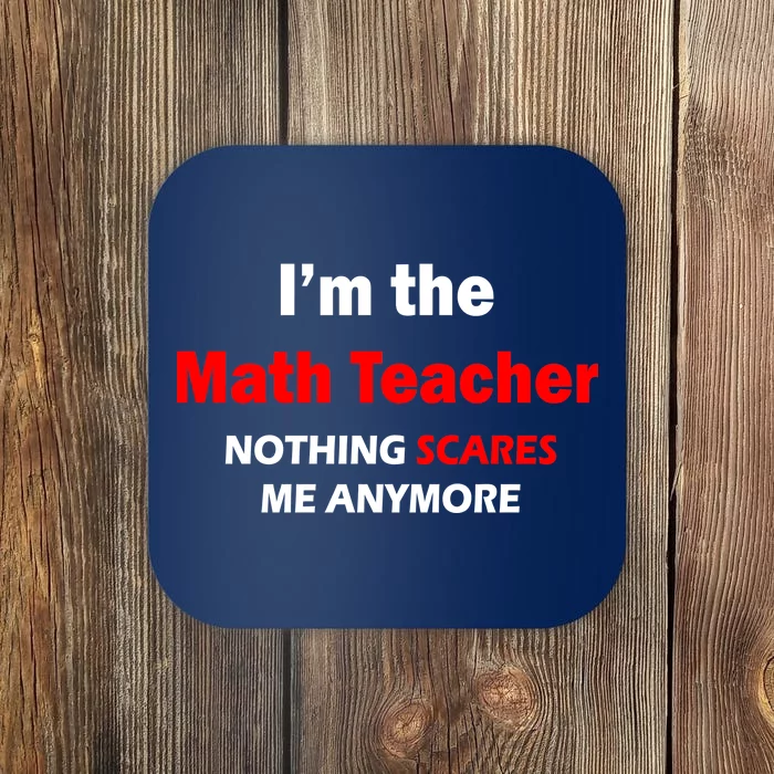 I'm the Math Teacher Nothing Scares Me Anymore Coaster