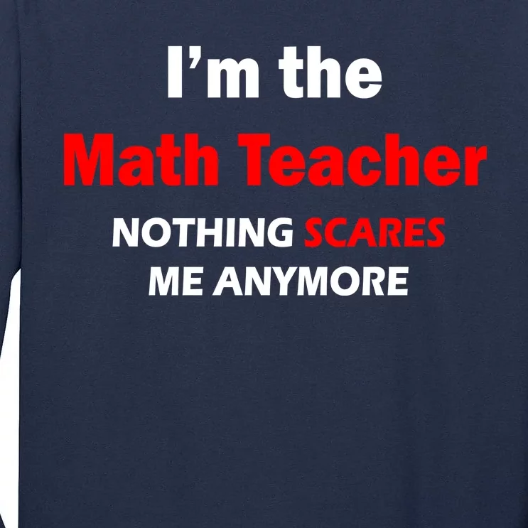 I'm the Math Teacher Nothing Scares Me Anymore Tall Long Sleeve T-Shirt