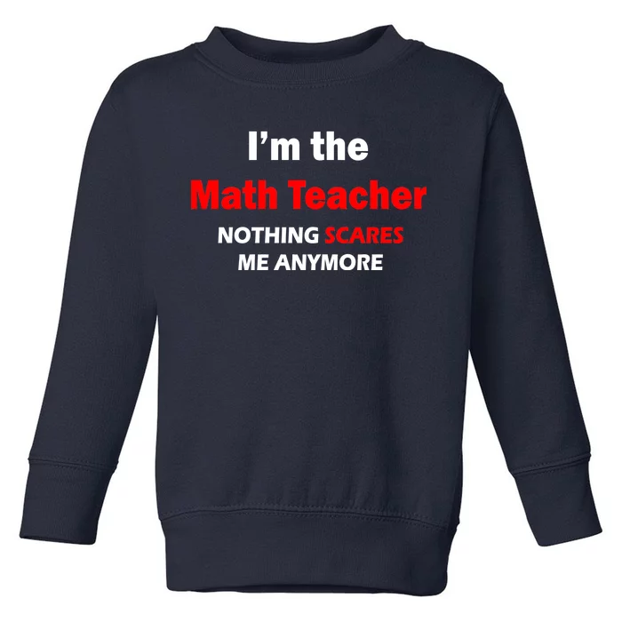 I'm the Math Teacher Nothing Scares Me Anymore Toddler Sweatshirt