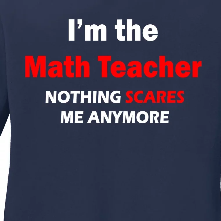 I'm the Math Teacher Nothing Scares Me Anymore Ladies Long Sleeve Shirt