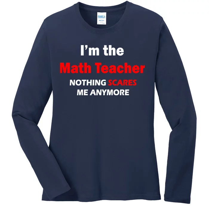 I'm the Math Teacher Nothing Scares Me Anymore Ladies Long Sleeve Shirt