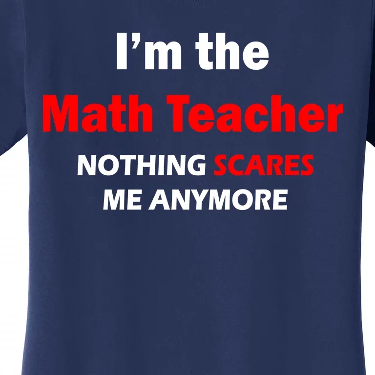 I'm the Math Teacher Nothing Scares Me Anymore Women's T-Shirt