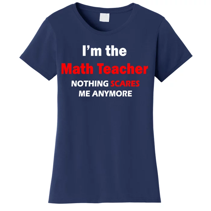 I'm the Math Teacher Nothing Scares Me Anymore Women's T-Shirt