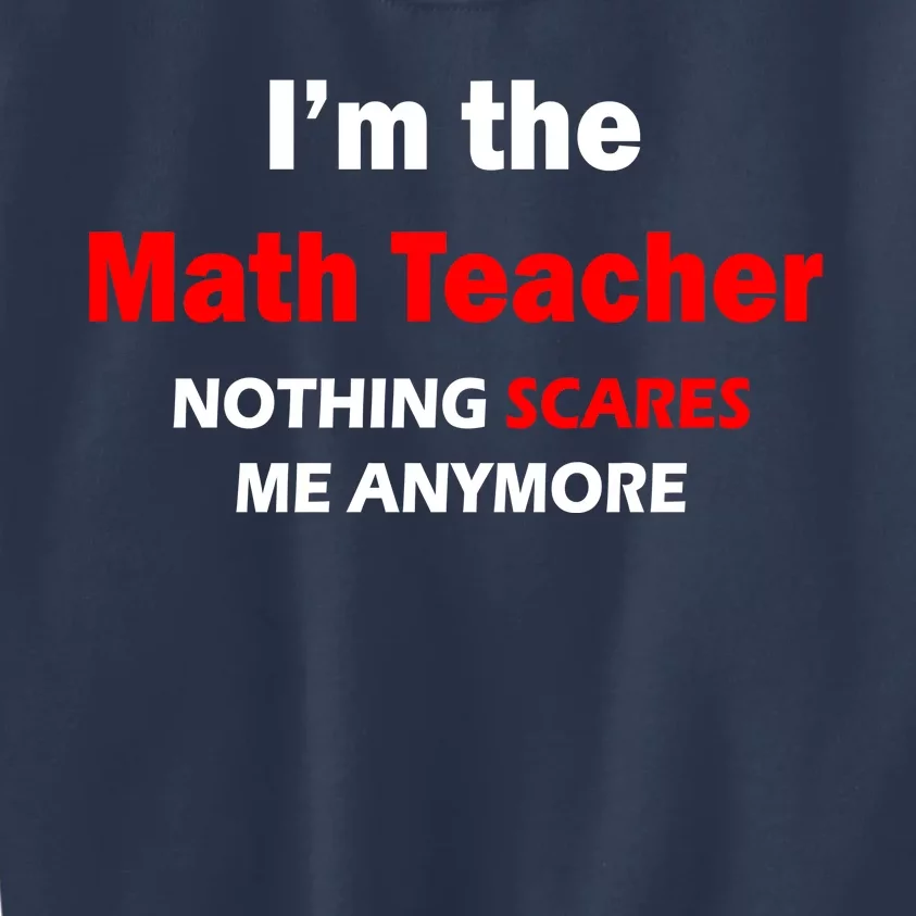 I'm the Math Teacher Nothing Scares Me Anymore Kids Sweatshirt