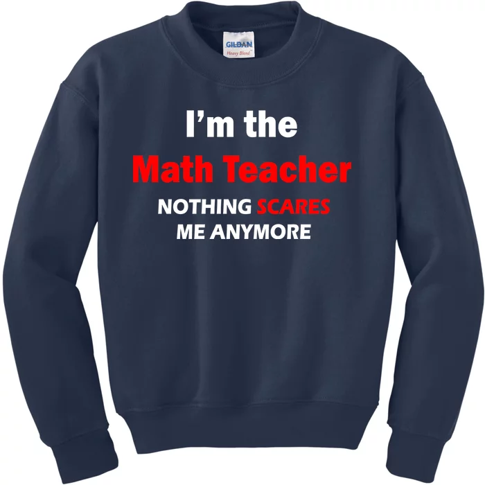 I'm the Math Teacher Nothing Scares Me Anymore Kids Sweatshirt