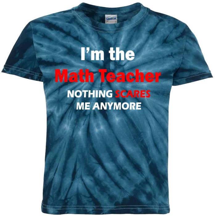 I'm the Math Teacher Nothing Scares Me Anymore Kids Tie-Dye T-Shirt