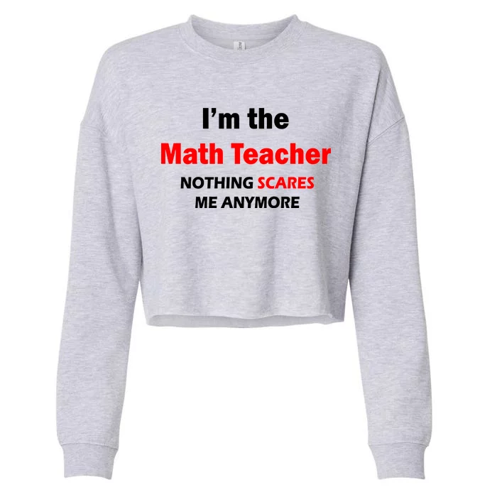 I'm the Math Teacher Nothing Scares Me Anymore Cropped Pullover Crew