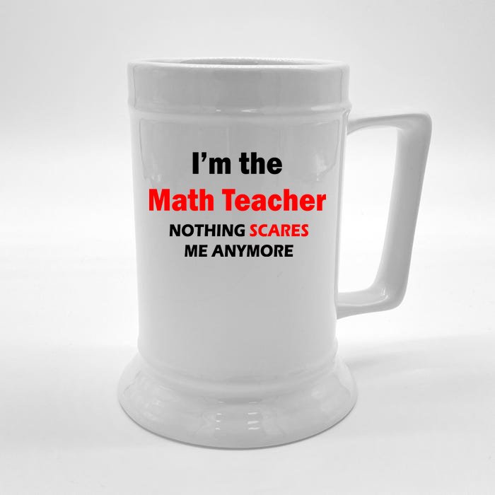 I'm the Math Teacher Nothing Scares Me Anymore Front & Back Beer Stein