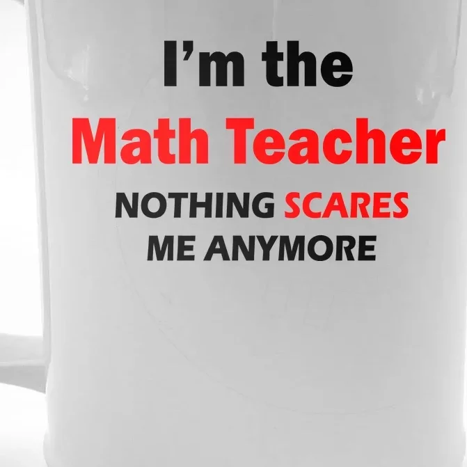 I'm the Math Teacher Nothing Scares Me Anymore Front & Back Beer Stein