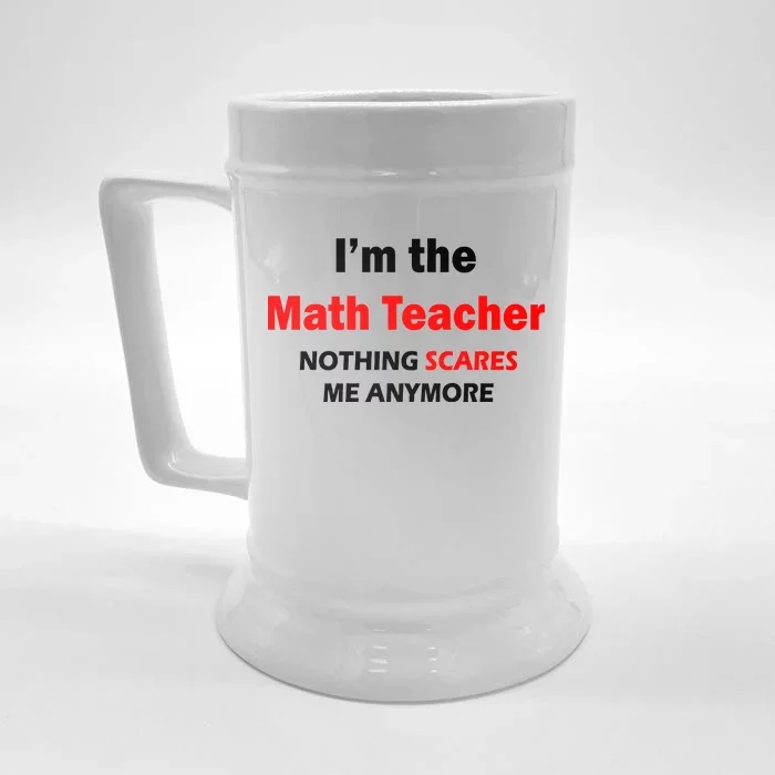 I'm the Math Teacher Nothing Scares Me Anymore Front & Back Beer Stein