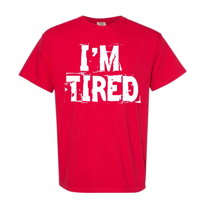 I'm Tired Garment-Dyed Heavyweight T-Shirt