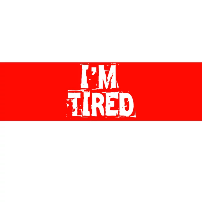 I'm Tired Bumper Sticker