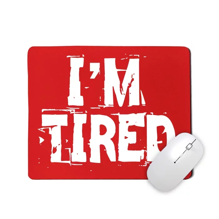 I'm Tired Mousepad