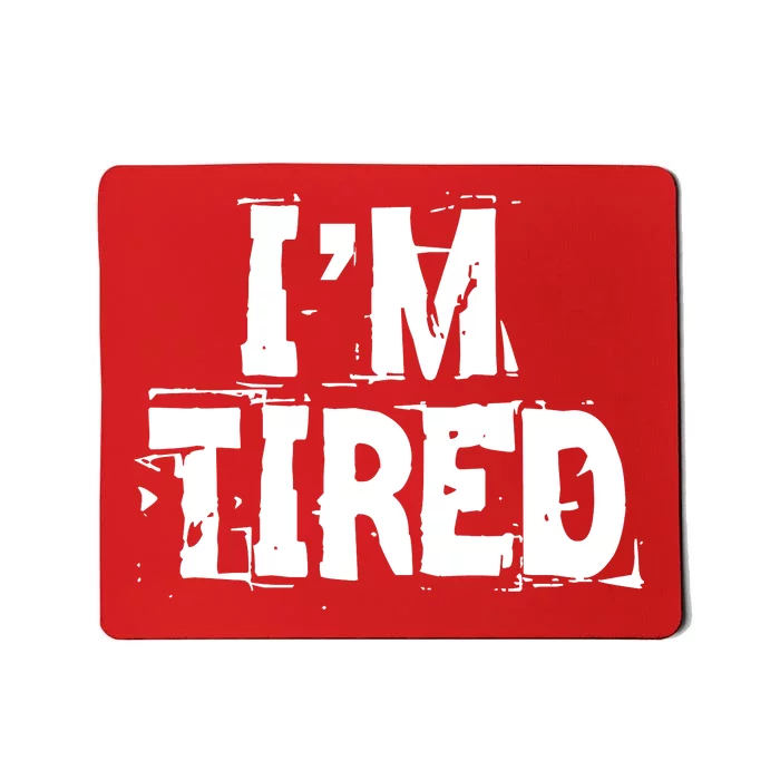 I'm Tired Mousepad