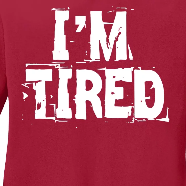 I'm Tired Ladies Long Sleeve Shirt