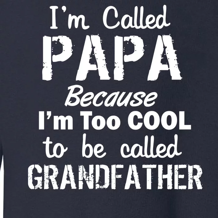 I'm Too Cool To Be Called Grandfather Papa Toddler Sweatshirt