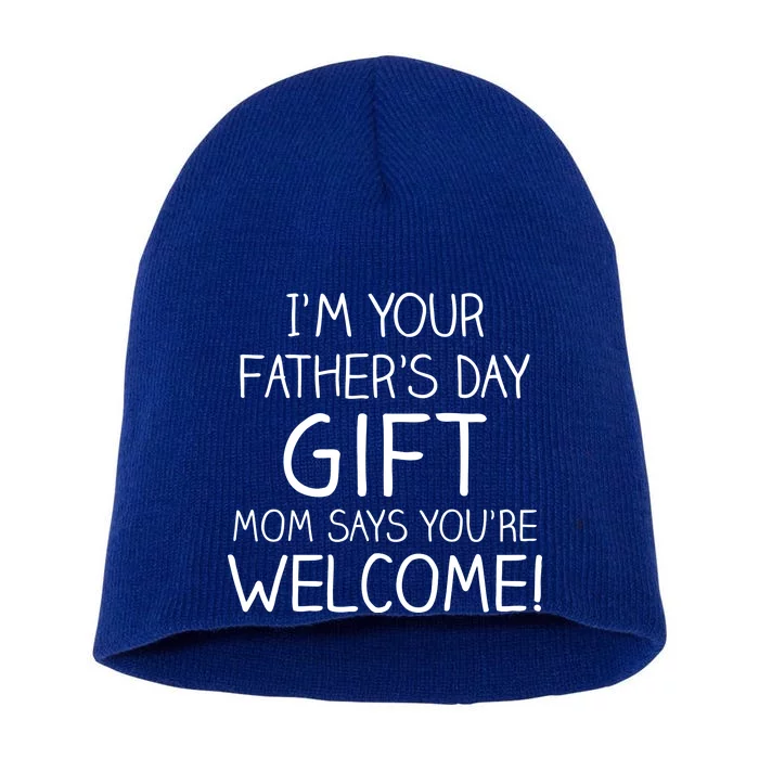 I'm Your Father's Day Gift Mom Says You're Welcome Funny Short Acrylic Beanie