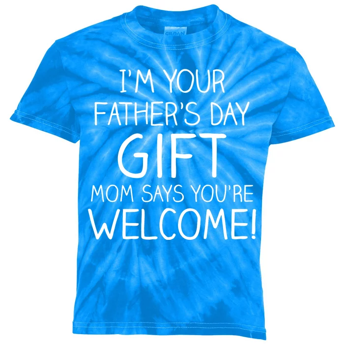 I'm Your Father's Day Gift Mom Says You're Welcome Funny Kids Tie-Dye T-Shirt