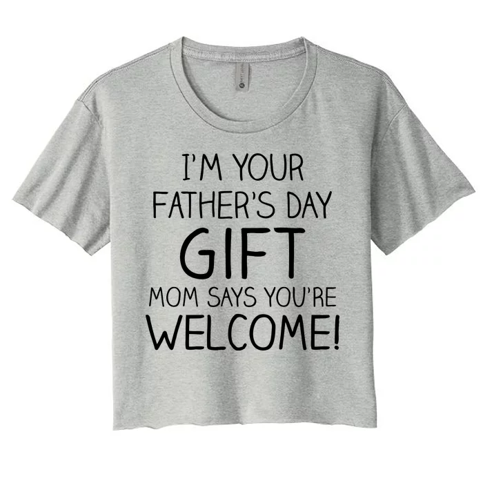 I'm Your Father's Day Gift Mom Says You're Welcome Funny Women's Crop Top Tee