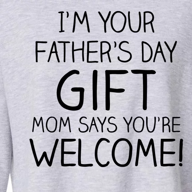 I'm Your Father's Day Gift Mom Says You're Welcome Funny Cropped Pullover Crew