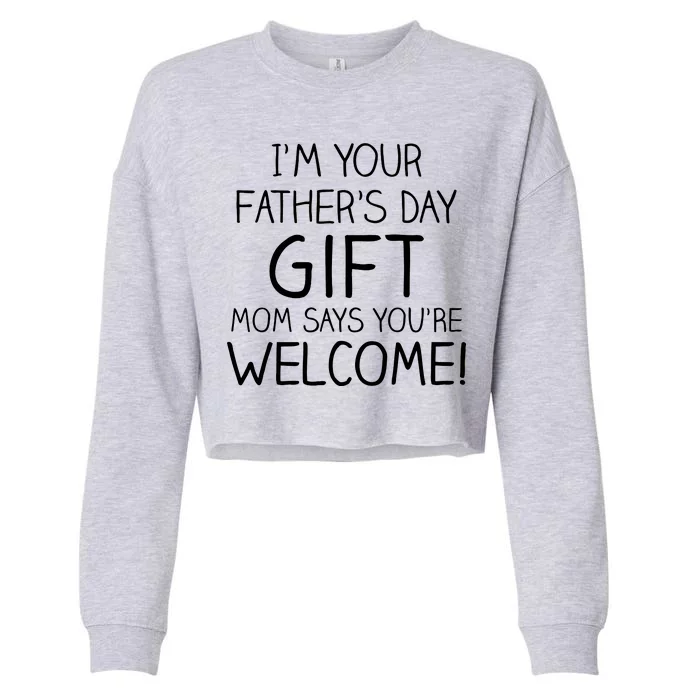 I'm Your Father's Day Gift Mom Says You're Welcome Funny Cropped Pullover Crew