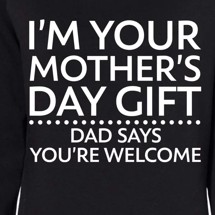 I'm Your Mother's Day Gift Dad Said Your Welcome Womens California Wash Sweatshirt