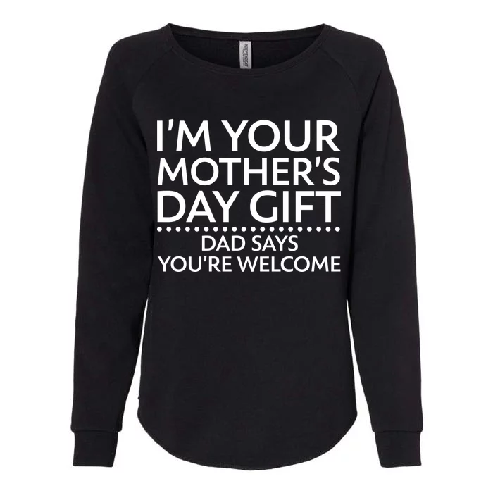 I'm Your Mother's Day Gift Dad Said Your Welcome Womens California Wash Sweatshirt