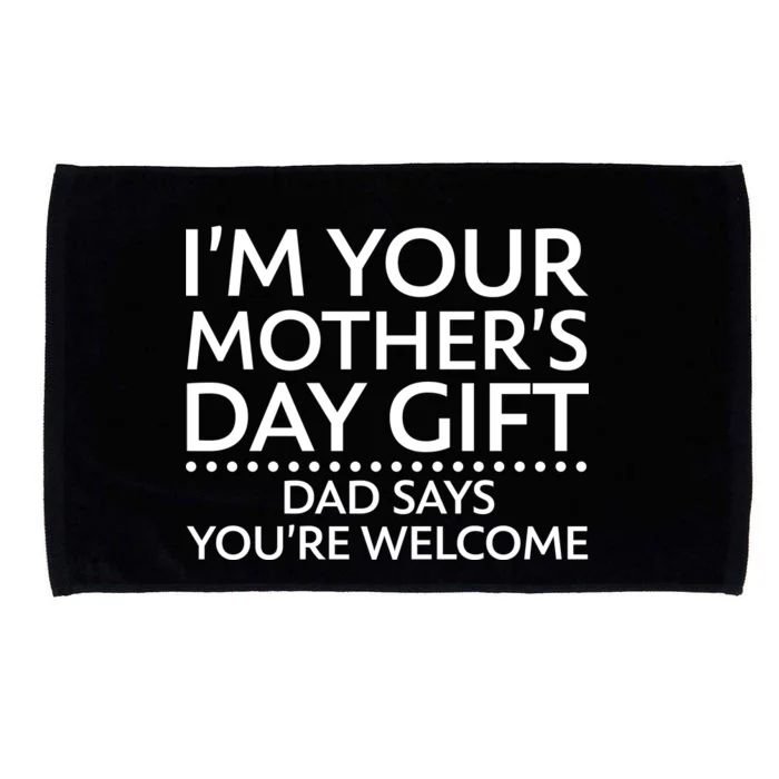 I'm Your Mother's Day Gift Dad Said Your Welcome Microfiber Hand Towel