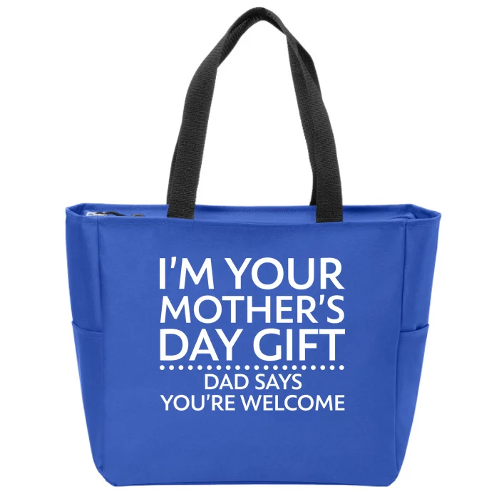 I'm Your Mother's Day Gift Dad Said Your Welcome Zip Tote Bag