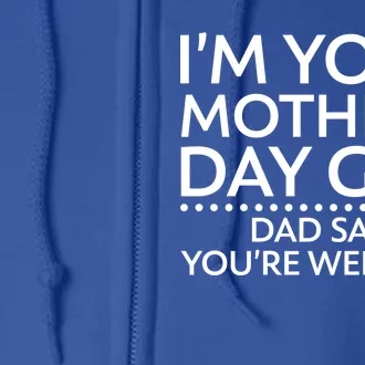 I'm Your Mother's Day Gift Dad Said Your Welcome Full Zip Hoodie