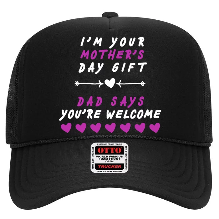 i'm Your Mothers Day Gift Dad Says Your Welcome High Crown Mesh Trucker Hat