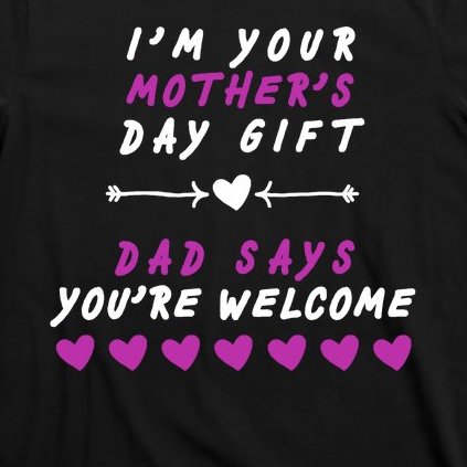 i'm Your Mothers Day Gift Dad Says Your Welcome T-Shirt